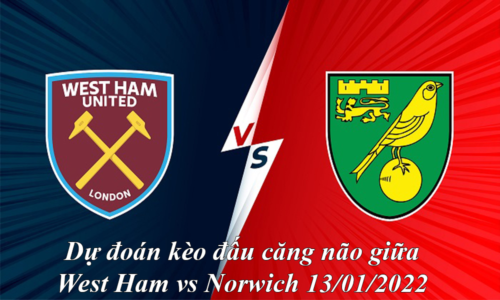 Dự đoán kèo đấu căng não giữa West Ham vs Norwich 13/01/2022