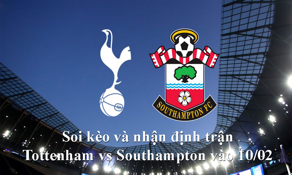 Soi kèo và nhận định trận Tottenham vs Southampton vào 10/02